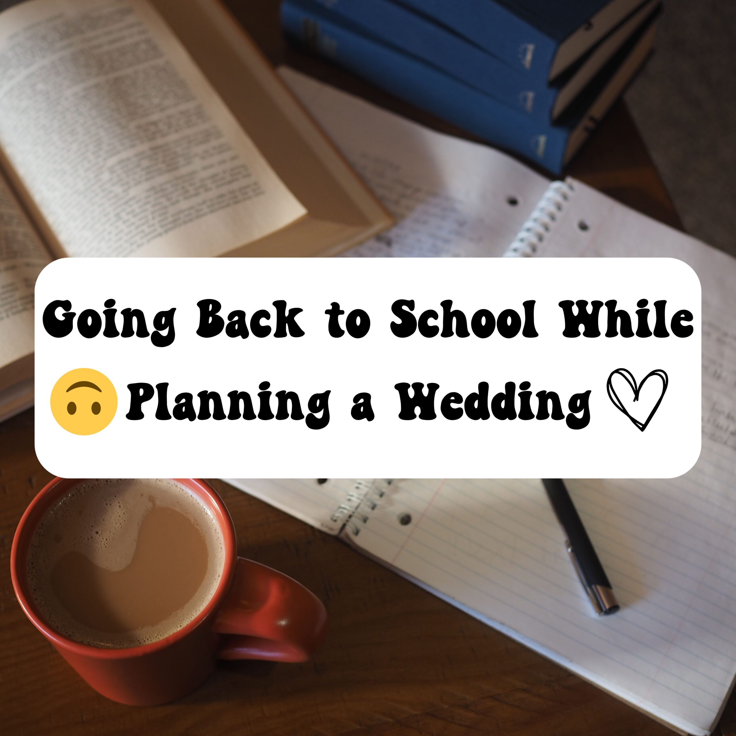 Going back to school, Planning a wedding and gonig to school